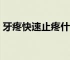 牙疼快速止疼什么藥（牙疼快速止疼好方法）
