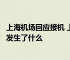 上海機(jī)場(chǎng)回應(yīng)接機(jī) 上海機(jī)場(chǎng)回應(yīng)接機(jī)是怎樣的上海機(jī)場(chǎng)接機(jī)發(fā)生了什么