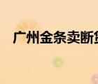 廣州金條賣斷貨 這是怎樣的現(xiàn)在金價(jià)多少
