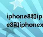 iphone8和iphonexs的屏幕誰更好（iphone8和iphonex的區(qū)別）
