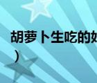 胡蘿卜生吃的好處與功效（胡蘿卜生吃的好處）