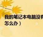 我的筆記本電腦沒有聲音怎么辦（我的筆記本電腦沒有聲音怎么辦）