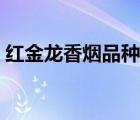 紅金龍香煙品種大全（紅金龍香煙品牌介紹）