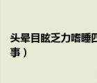 頭暈?zāi)垦７ακ人闹珶o(wú)力（頭暈乏力嗜睡四肢無(wú)力怎么回事）