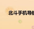 北斗手機導航下載（北斗手機怎么樣）