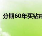 分期60年買鉆戒是怎樣的為什么分期那么久