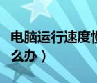 電腦運(yùn)行速度慢怎么提高（電腦運(yùn)行速度慢怎么辦）