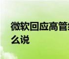 微軟回應(yīng)高管經(jīng)歷 什么高管經(jīng)歷微軟具體怎么說