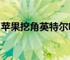 蘋果挖角英特爾啥情況是什么原因發(fā)生什么事