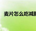麥片怎么吃減肥最有效（麥片怎么吃減肥）