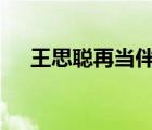 王思聰再當(dāng)伴郎是怎樣的 這是第幾次了