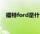 福特ford是什么車（Ford福特品牌介紹）