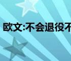 歐文:不會(huì)退役不會(huì)放棄籃球 到底是怎樣的呢
