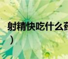 射精快吃什么藥調(diào)理好（射精快吃什么藥調(diào)理）