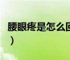 腰眼疼是怎么回事是腎嗎（腰眼疼是怎么回事）