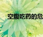 空腹吃藥的危害有哪些（空腹吃藥行嗎）