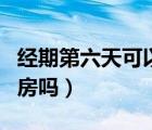 經(jīng)期第六天可以喝紅酒嗎（經(jīng)期第六天可以同房嗎）