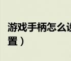 游戲手柄怎么設(shè)置一鍵換裝（游戲手柄怎么設(shè)置）