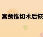 宮頸錐切術(shù)后恢復過程（宮頸錐切術(shù)怎么做）