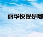 麗華快餐是哪里的（麗華快餐品牌介紹）