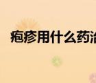 皰疹用什么藥治好（皰疹用什么藥好的快）