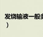 發(fā)燒輸液一般多少錢（發(fā)燒輸液一般多久退燒）