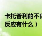卡托普利的不良反應(yīng)不包括（卡托普利的不良反應(yīng)有什么）