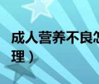 成人營(yíng)養(yǎng)不良怎么食補(bǔ)（成人營(yíng)養(yǎng)不良怎么調(diào)理）