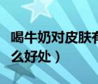 喝牛奶對(duì)皮膚有什么功效（喝牛奶對(duì)皮膚有什么好處）