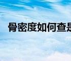 骨密度如何查是最好的（骨密度如何檢測）