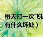 每天打一次飛機(jī)對(duì)身體有什么危害嗎（打飛機(jī)有什么壞處）