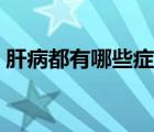 肝病都有哪些癥狀表現(xiàn)（肝病都有哪些癥狀）