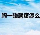胸一碰就疼怎么解決（胸一碰就疼怎么回事）
