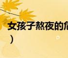 女孩子熬夜的危害有哪些（女孩子熬夜的危害）