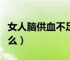 女人腦供血不足吃什么（女人腦供血不足吃什么）