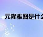 元隆雅圖是什么公司（元隆雅圖品牌介紹）