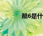 酷6是什么（酷6網(wǎng)品牌介紹）