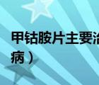 甲鈷胺片主要治什么?。租挵菲饕问裁床。?/>
                                    </a>
                                                </div>
                                    <div   id=