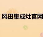 風(fēng)田集成灶官網(wǎng)價(jià)格（風(fēng)田集成灶品牌介紹）