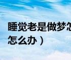 睡覺老是做夢怎么辦吃什么藥（睡覺老是做夢怎么辦）