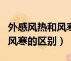 外感風熱和風寒的區(qū)別吃什么藥（外感風熱和風寒的區(qū)別）