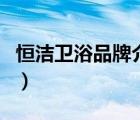 恒潔衛(wèi)浴品牌介紹一句話（恒潔衛(wèi)浴品牌介紹）
