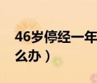 46歲停經(jīng)一年了又來了正常嗎（46歲停經(jīng)怎么辦）