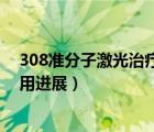 308準(zhǔn)分子激光治療有效果嗎（308準(zhǔn)分子激光在皮膚科應(yīng)用進(jìn)展）