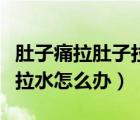 肚子痛拉肚子拉水是什么原因（肚子痛拉肚子拉水怎么辦）