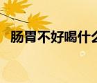 腸胃不好喝什么茶葉（腸胃不好喝什么茶）