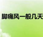 腳痛風(fēng)一般幾天緩解（腳痛風(fēng)一般幾天能好）