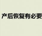 產(chǎn)后恢復(fù)有必要做嗎（產(chǎn)后恢復(fù)有必要做嗎）