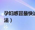孕婦感冒最快治療方法（孕婦感冒最快治療方法）