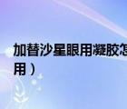 加替沙星眼用凝膠怎么給寶寶滴（加替沙星眼用凝膠怎么使用）